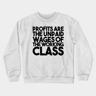 Profits Are The Unpaid Wages Of The Working Class Crewneck Sweatshirt